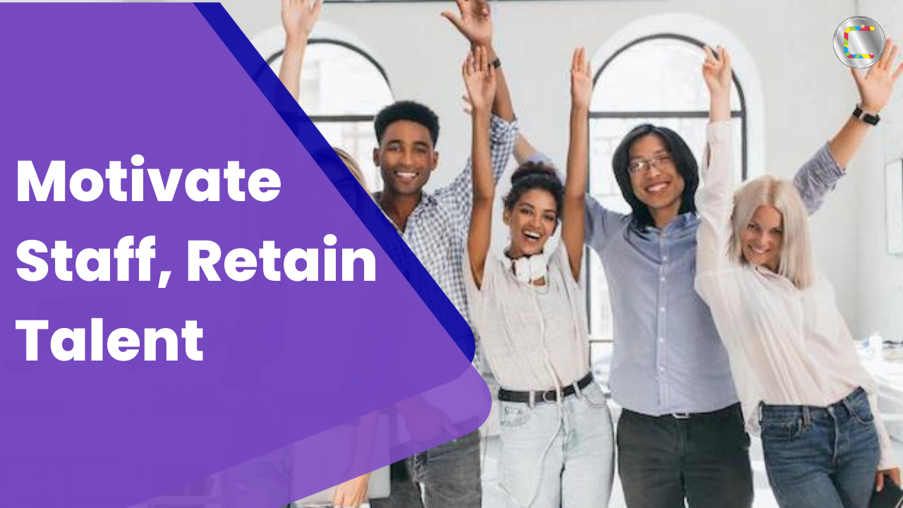 Motivate staff, retain talent