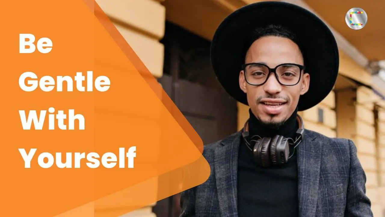 Be gentle with yourself