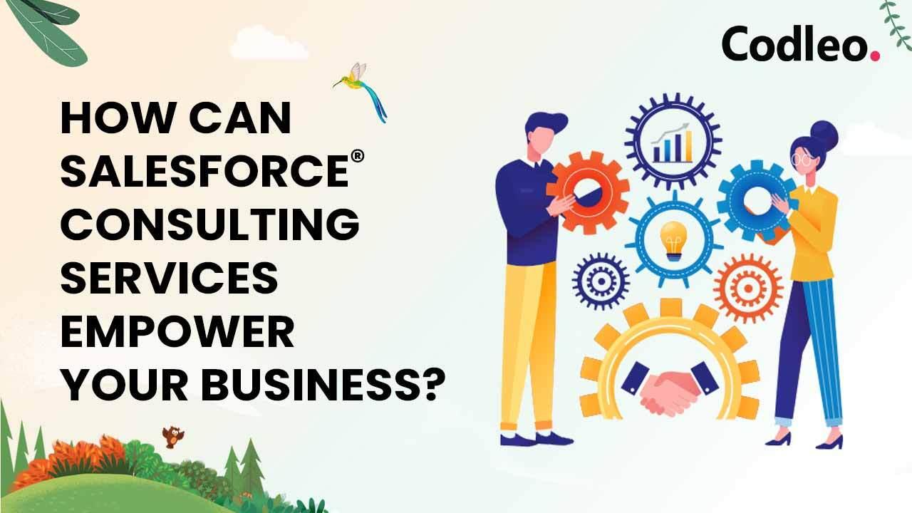 HOW CAN SALESFORCE CONSULTING SERVICES EMPOWER YOUR BUSINESS?