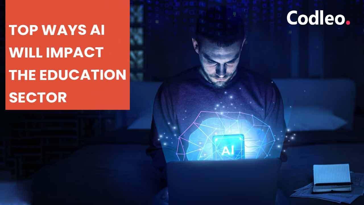 TOP WAYS AI WILL IMPACT THE EDUCATION SECTOR
